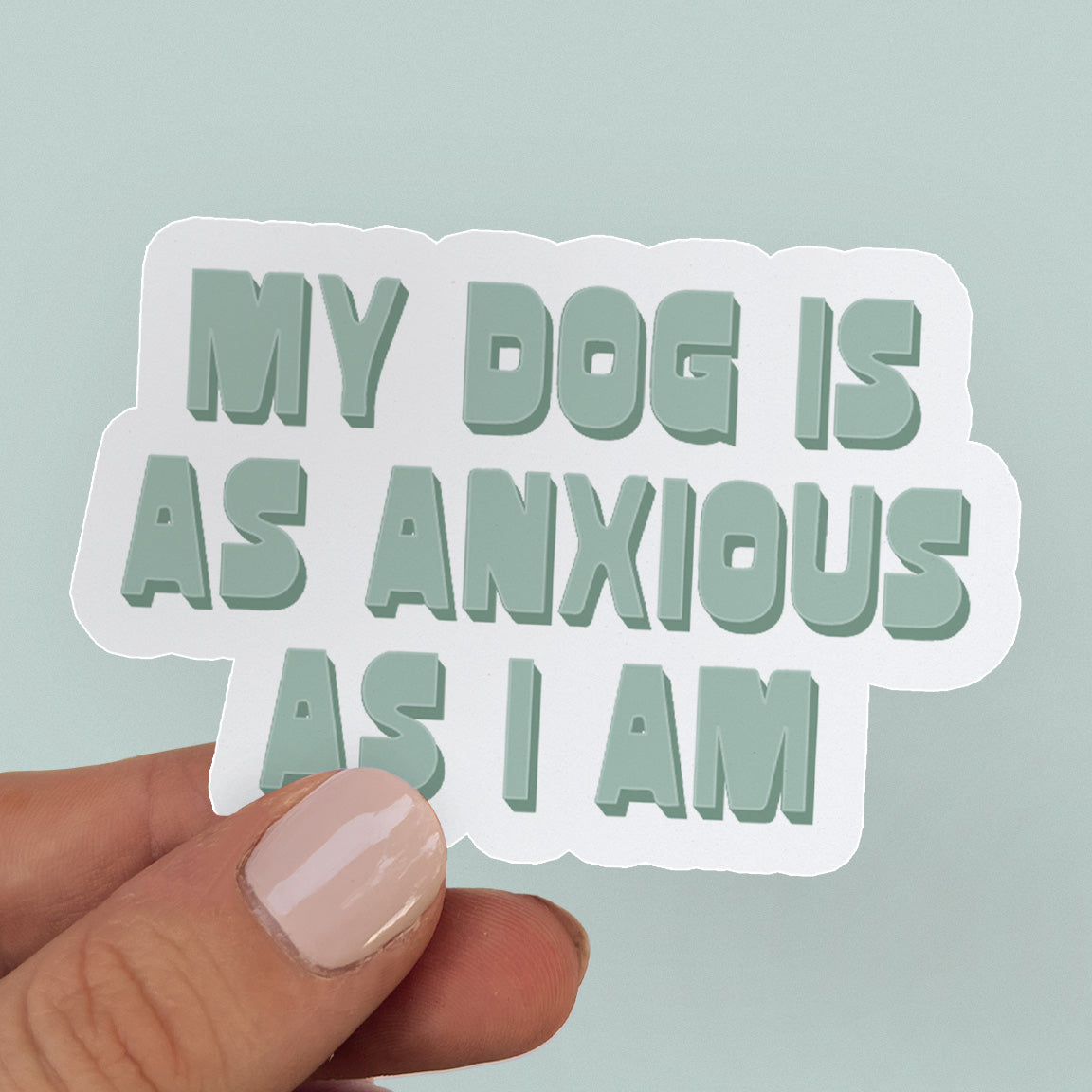 Sticker saying "My Dog is As Anxious as I am" 